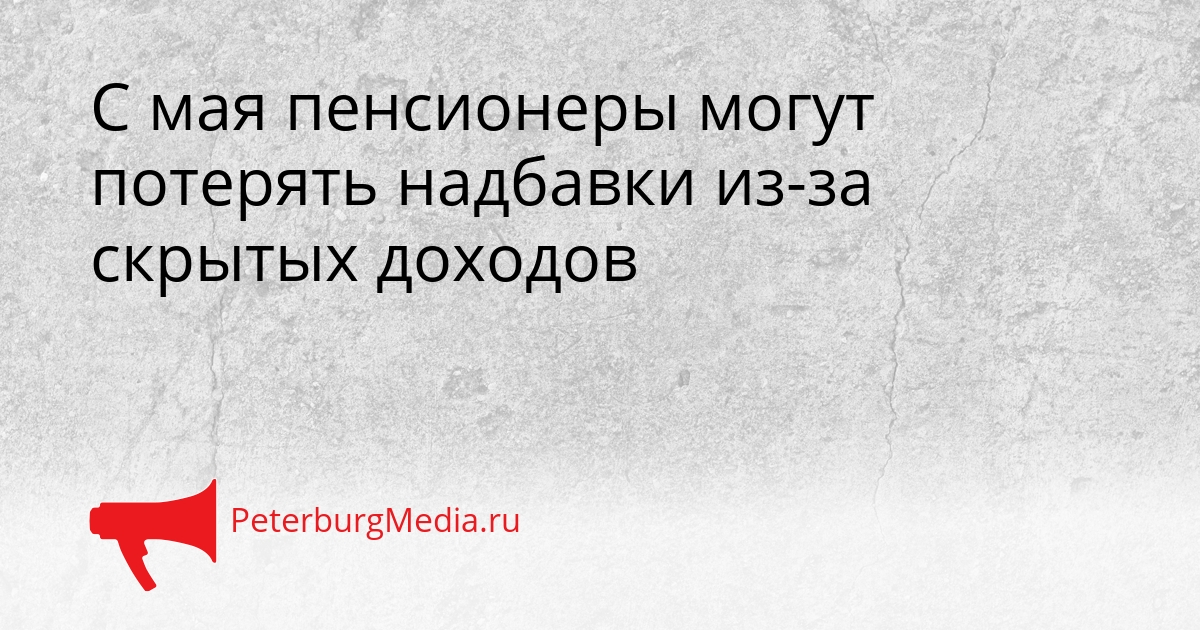С мая пенсионеры могут потерять надбавки из-за скрытых доходов Сгенерировано