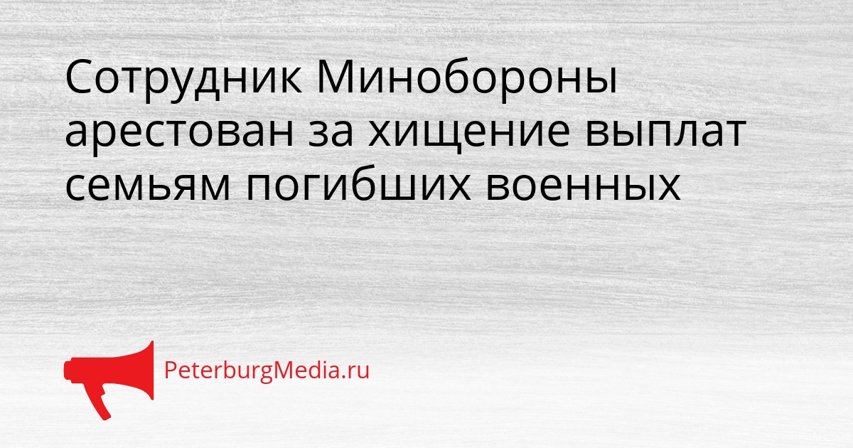 Сотрудник Минобороны арестован за хищение выплат семьям погибших военных Сгенерировано
