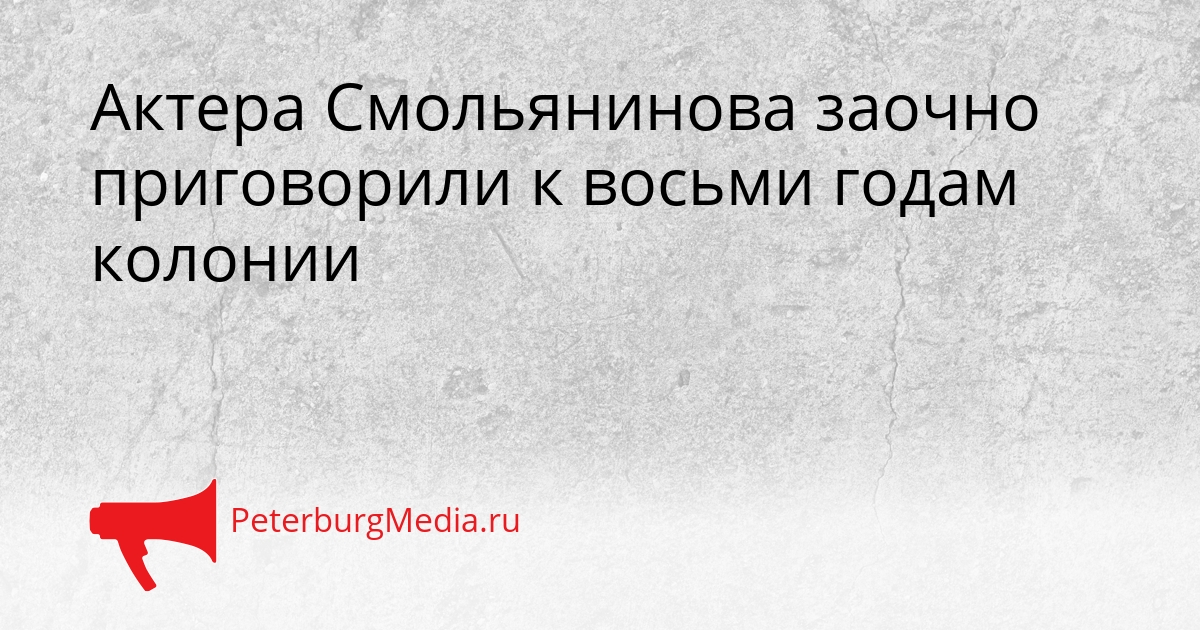 Актера Смольянинова заочно приговорили к восьми годам колонии Сгенерировано