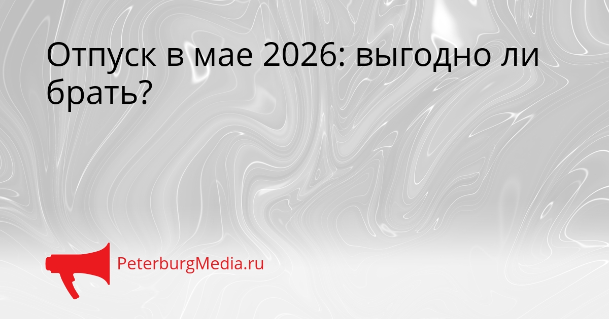 Отпуск в мае 2026: выгодно ли брать? Сгенерировано