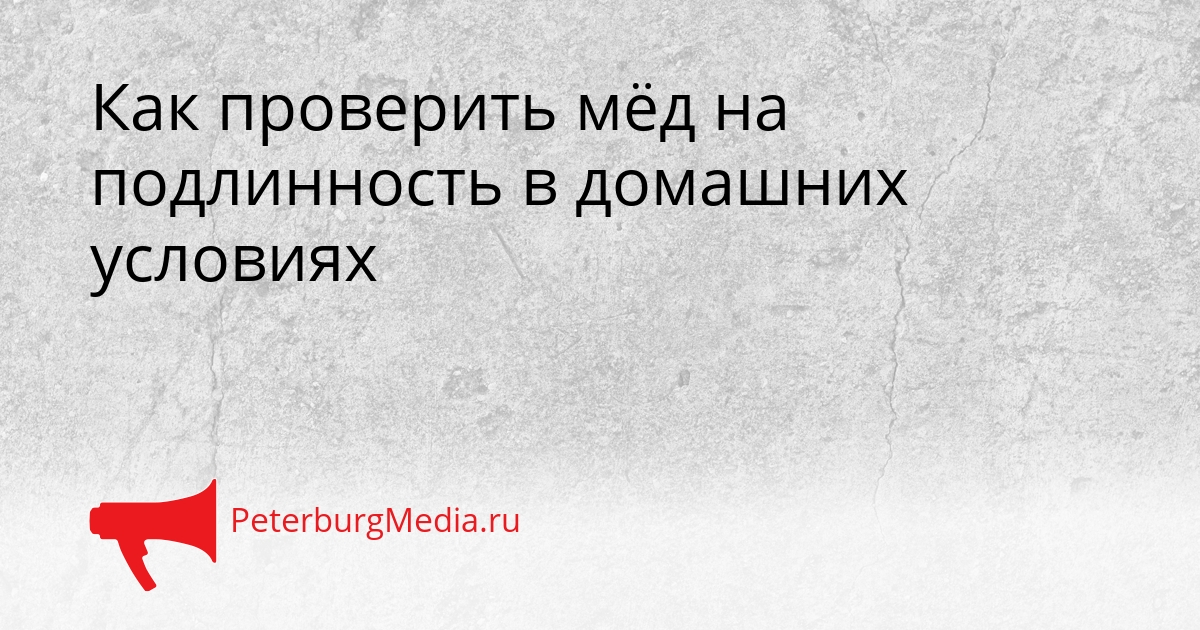 Как проверить мёд на подлинность в домашних условиях Сгенерировано