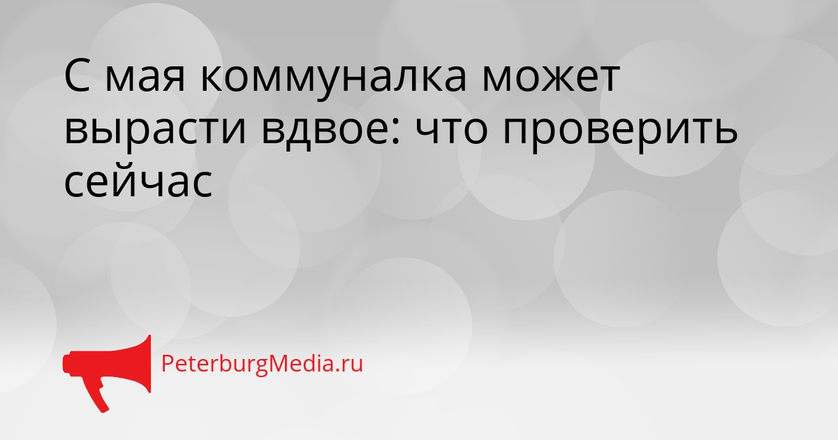 С мая коммуналка может вырасти вдвое: что проверить сейчас Сгенерировано