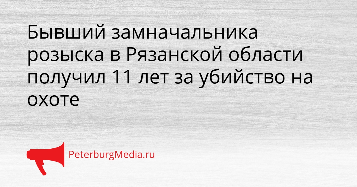 Бывший замначальника розыска в Рязанской области получил 11 лет за убийство на охоте Сгенерировано