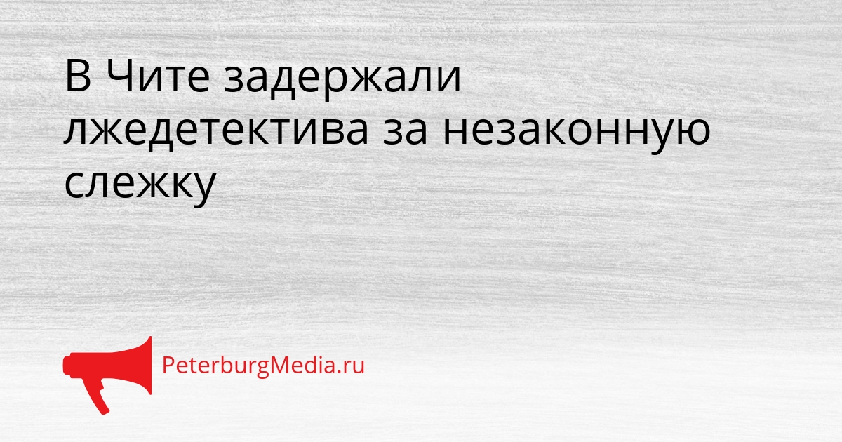 В Чите задержали лжедетектива за незаконную слежку Сгенерировано