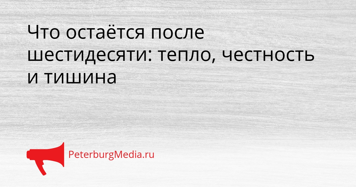 Что остаётся после шестидесяти: тепло, честность и тишина Сгенерировано
