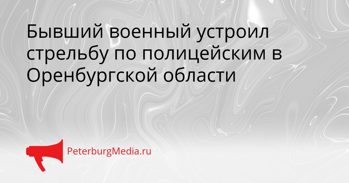 Бывший военный устроил стрельбу по полицейским в Оренбургской области Сгенерировано