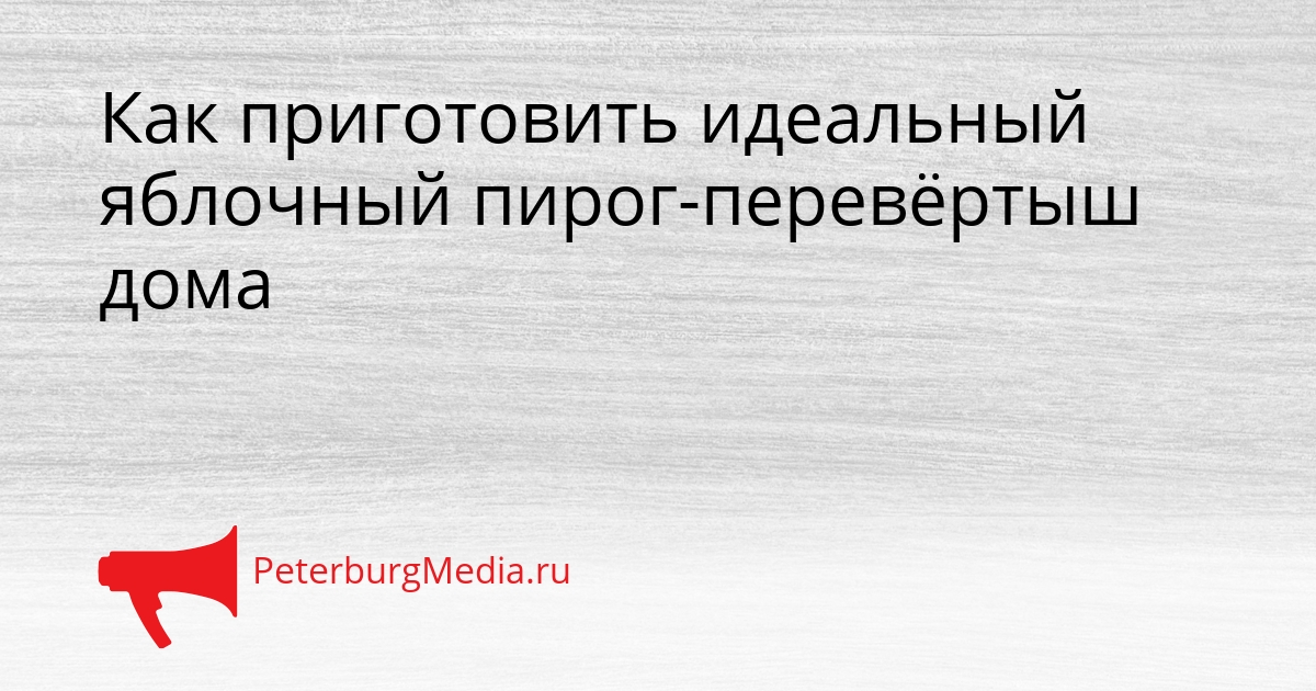 Как приготовить идеальный яблочный пирог-перевёртыш дома Сгенерировано