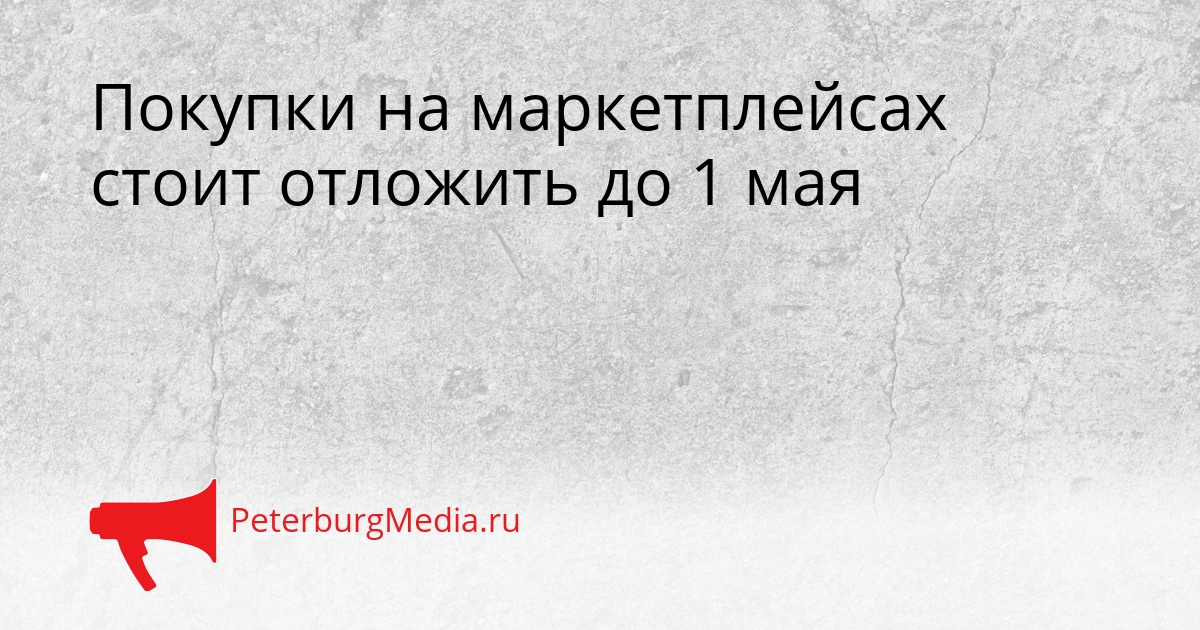 Покупки на маркетплейсах стоит отложить до 1 мая Сгенерировано