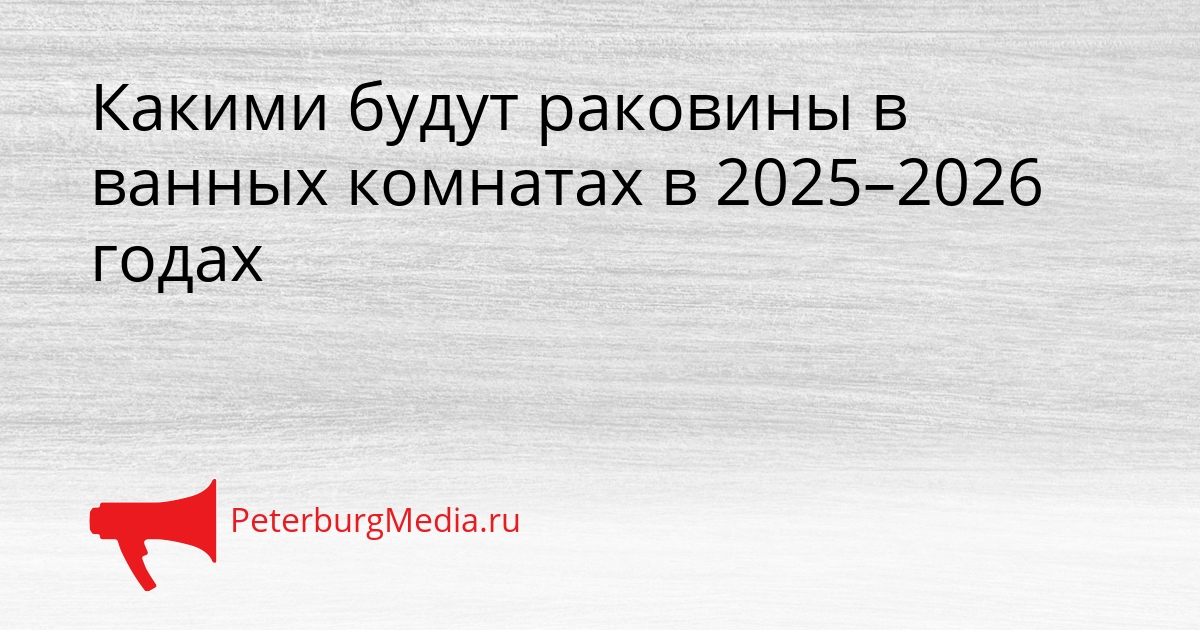 Какими будут раковины в ванных комнатах в 2025–2026 годах Сгенерировано
