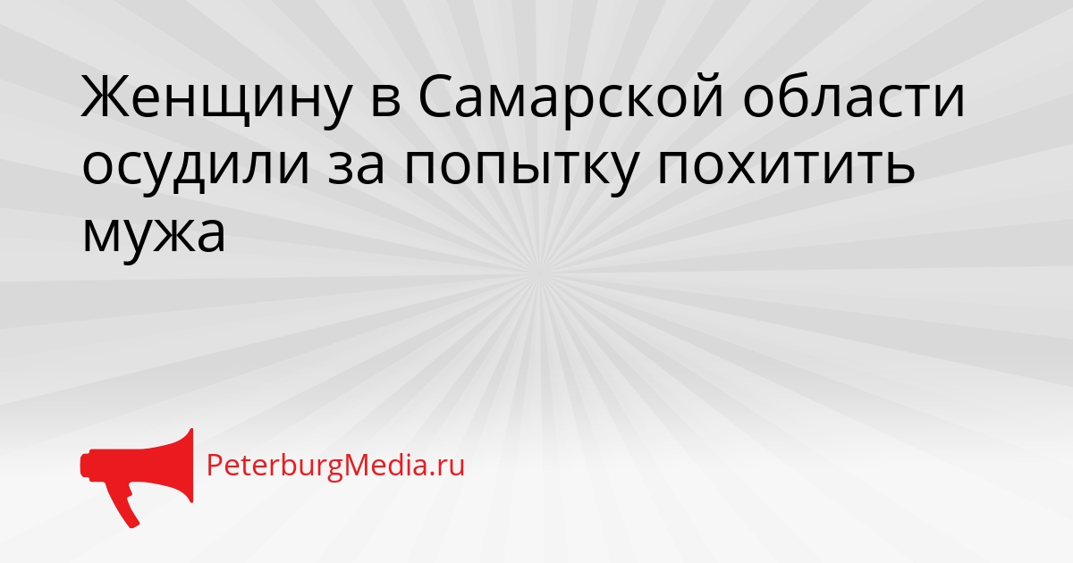 Женщину в Самарской области осудили за попытку похитить мужа Сгенерировано