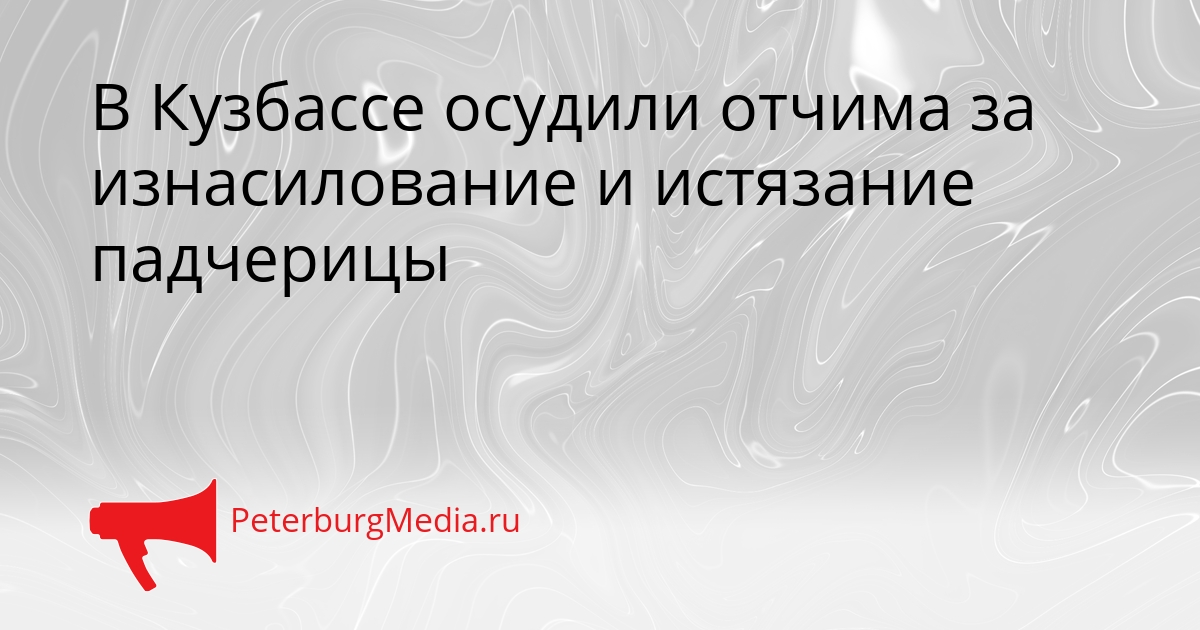 В Кузбассе осудили отчима за изнасилование и истязание падчерицы Сгенерировано