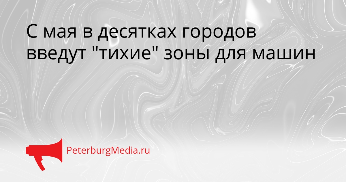 С мая в десятках городов введут &quotтихие&quot зоны для машин Сгенерировано