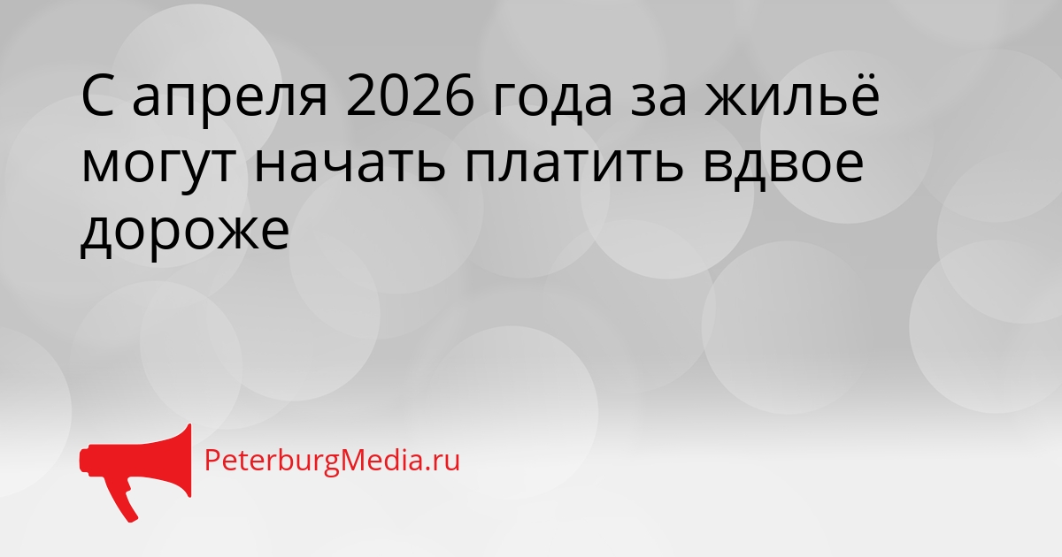 С апреля 2026 года за жильё могут начать платить вдвое дороже Сгенерировано