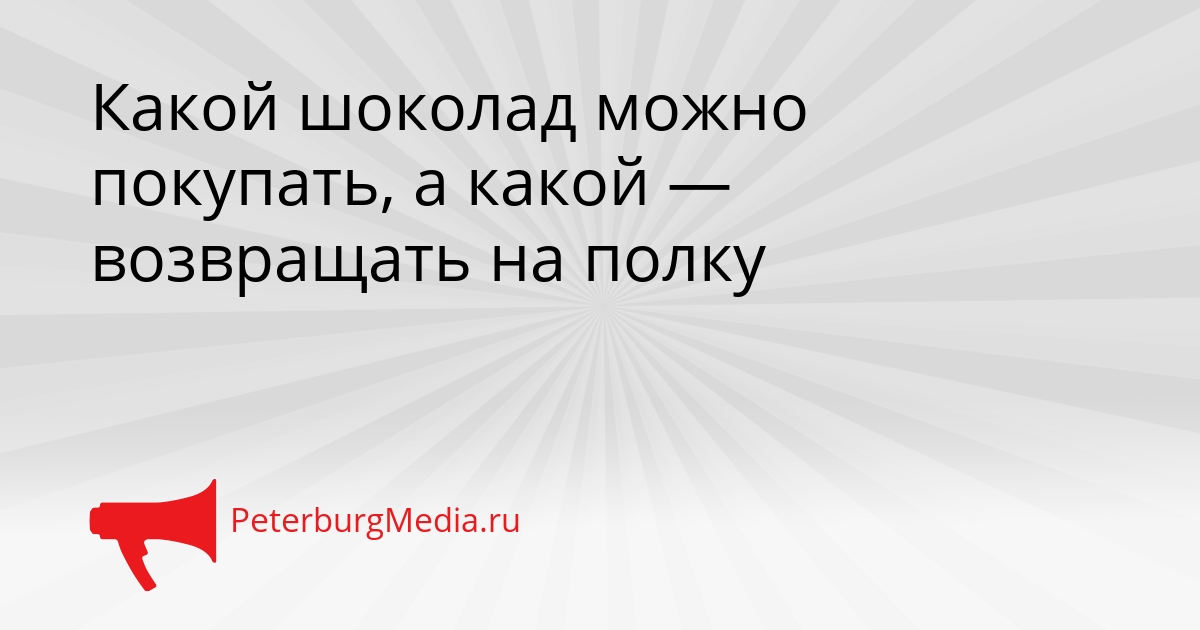 Какой шоколад можно покупать, а какой — возвращать на полку Сгенерировано