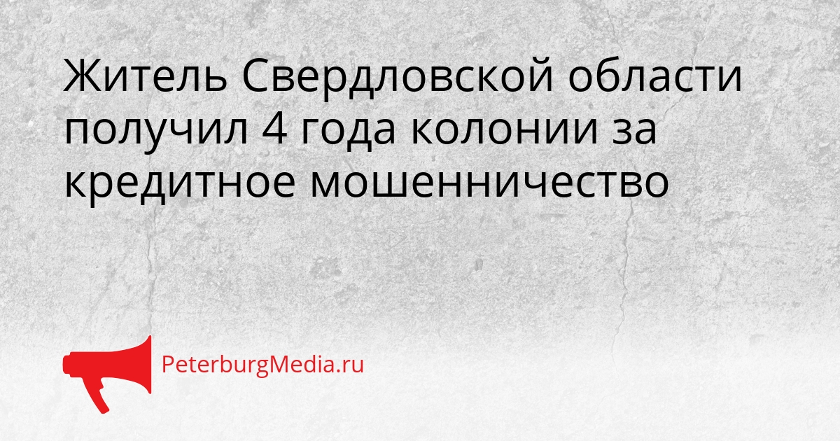 Житель Свердловской области получил 4 года колонии за кредитное мошенничество Сгенерировано