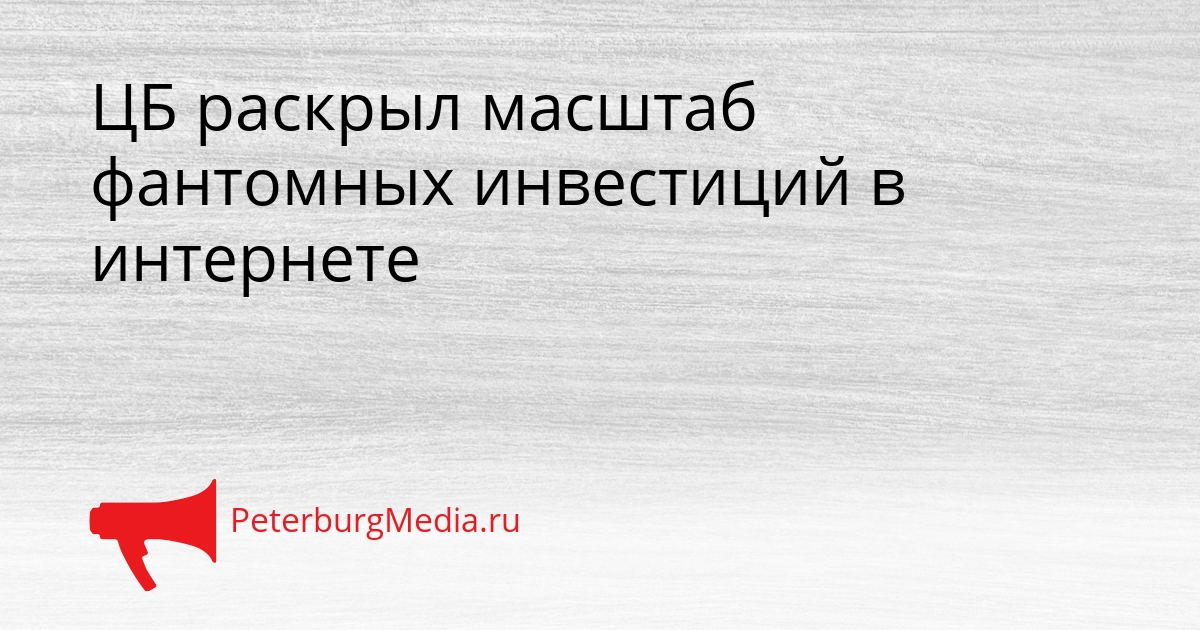ЦБ раскрыл масштаб фантомных инвестиций в интернете Сгенерировано