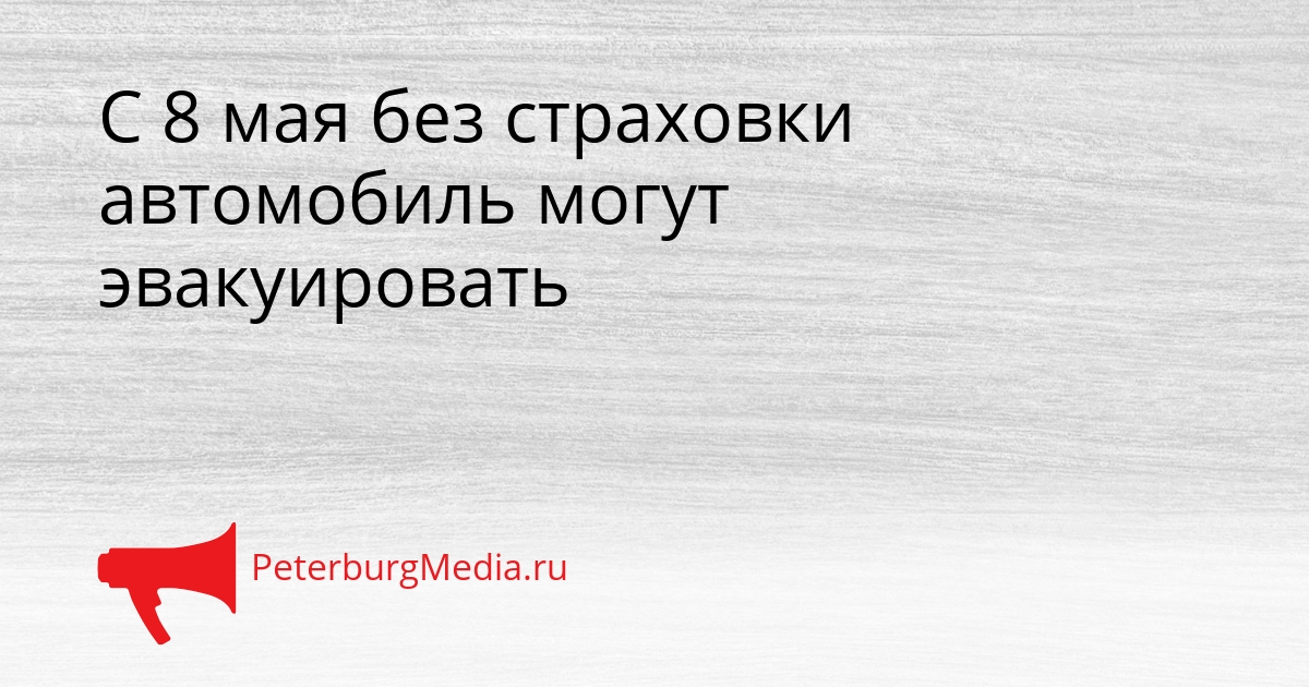 С 8 мая без страховки автомобиль могут эвакуировать Сгенерировано