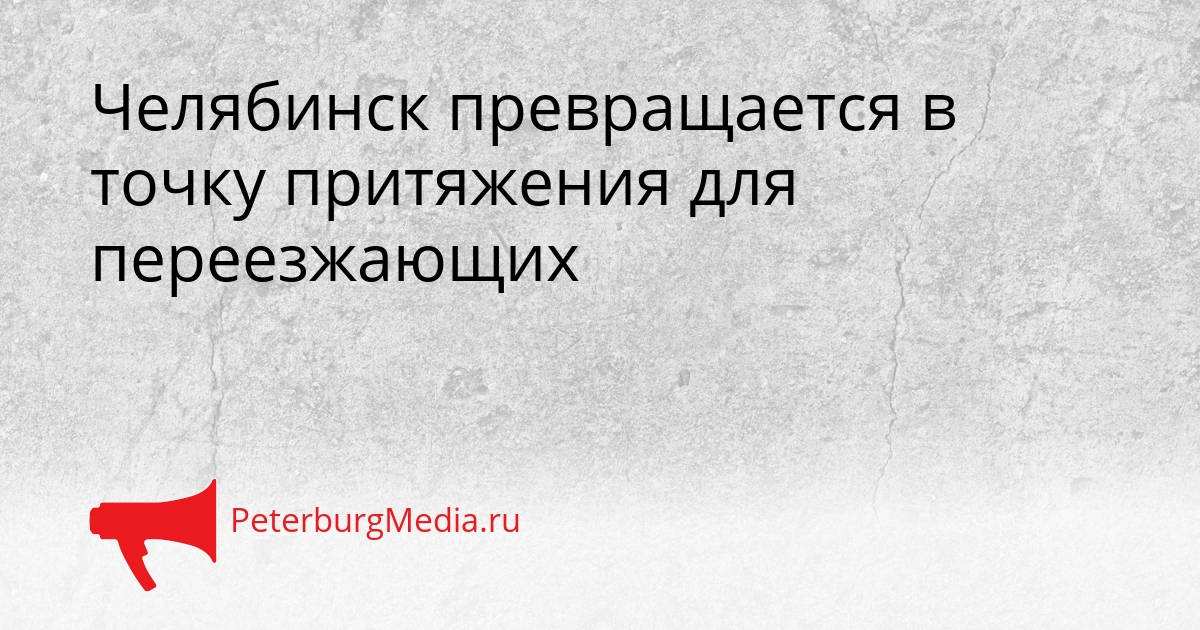 Челябинск превращается в точку притяжения для переезжающих Сгенерировано