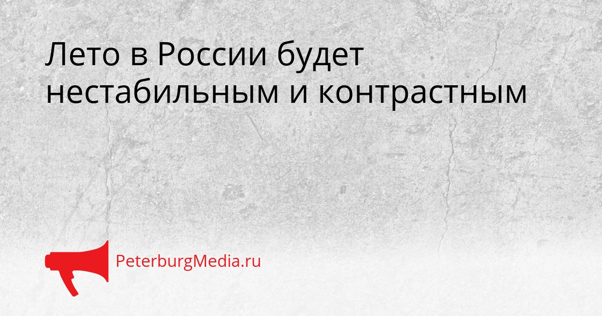 Лето в России будет нестабильным и контрастным Сгенерировано