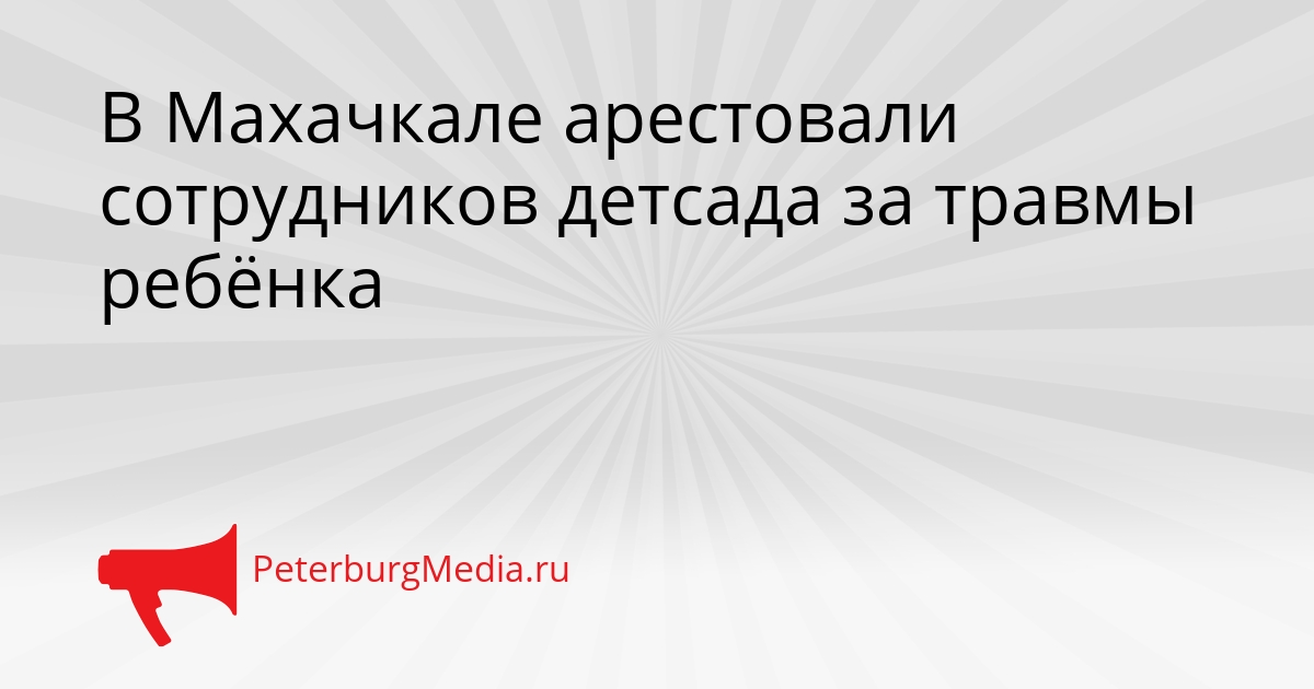 В Махачкале арестовали сотрудников детсада за травмы ребёнка Сгенерировано