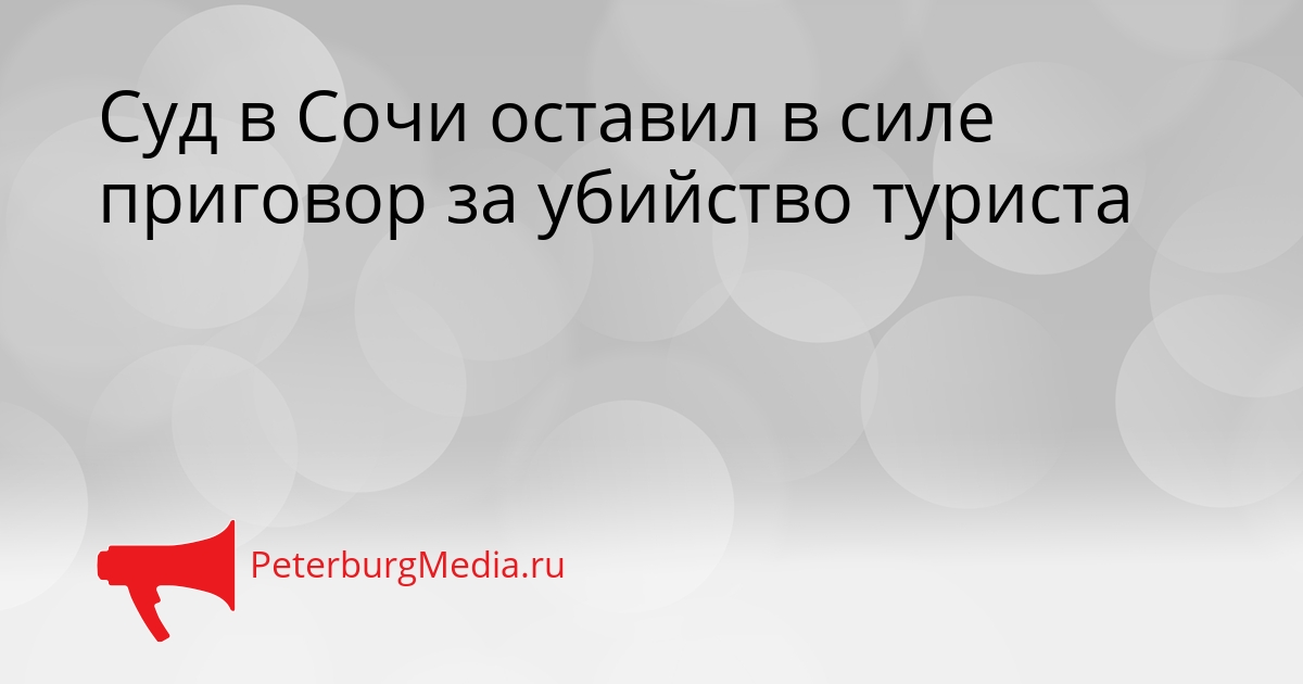 Суд в Сочи оставил в силе приговор за убийство туриста Сгенерировано