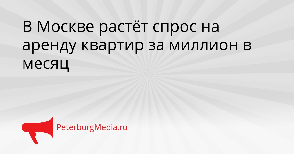 В Москве растёт спрос на аренду квартир за миллион в месяц Сгенерировано