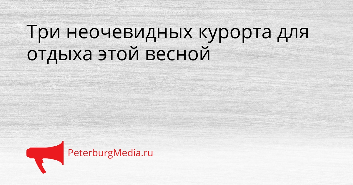 Три неочевидных курорта для отдыха этой весной Сгенерировано