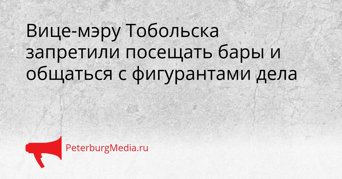 Вице-мэру Тобольска запретили посещать бары и общаться с фигурантами дела Сгенерировано