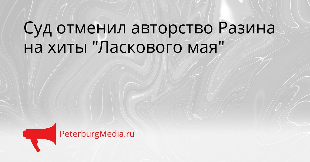 Суд отменил авторство Разина на хиты &quotЛаскового мая&quot Сгенерировано
