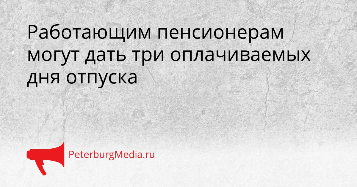 Работающим пенсионерам могут дать три оплачиваемых дня отпуска Сгенерировано