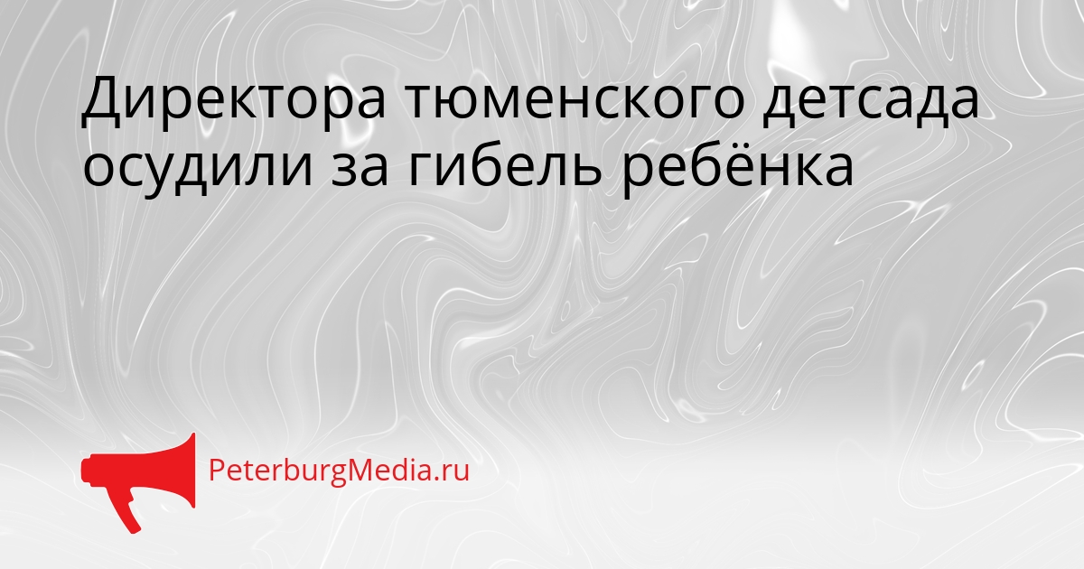Директора тюменского детсада осудили за гибель ребёнка Сгенерировано