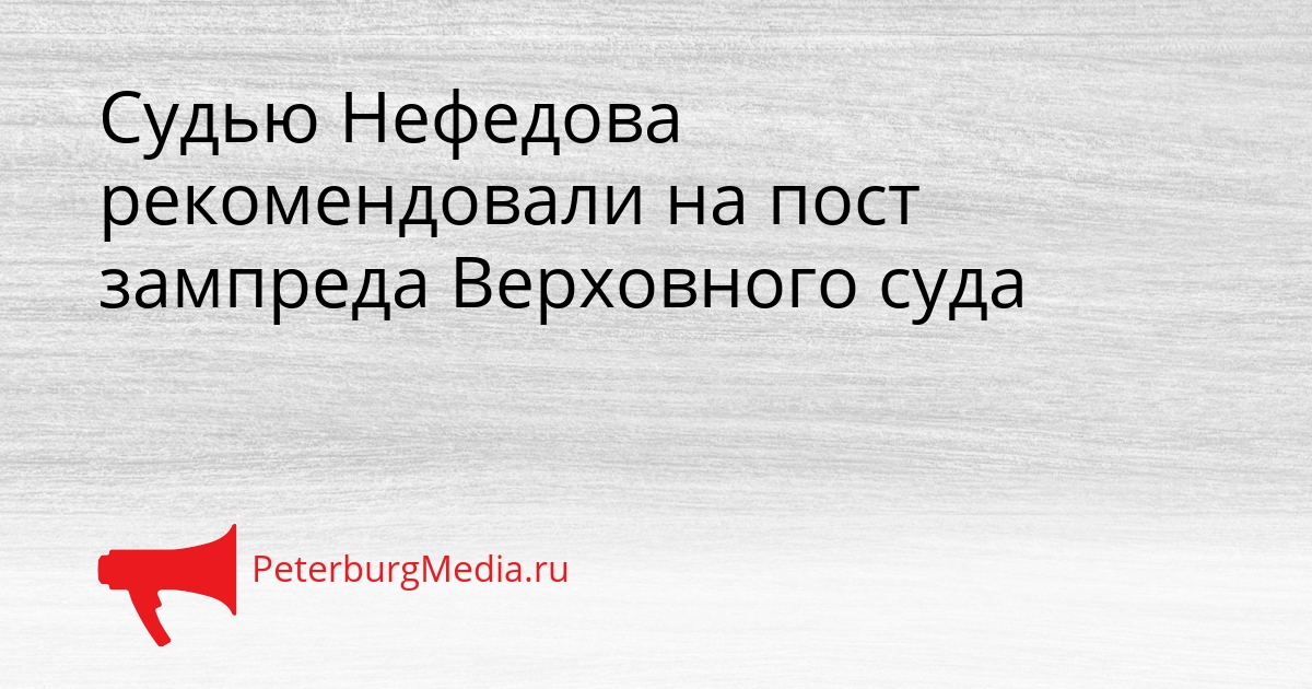 Судью Нефедова рекомендовали на пост зампреда Верховного суда Сгенерировано