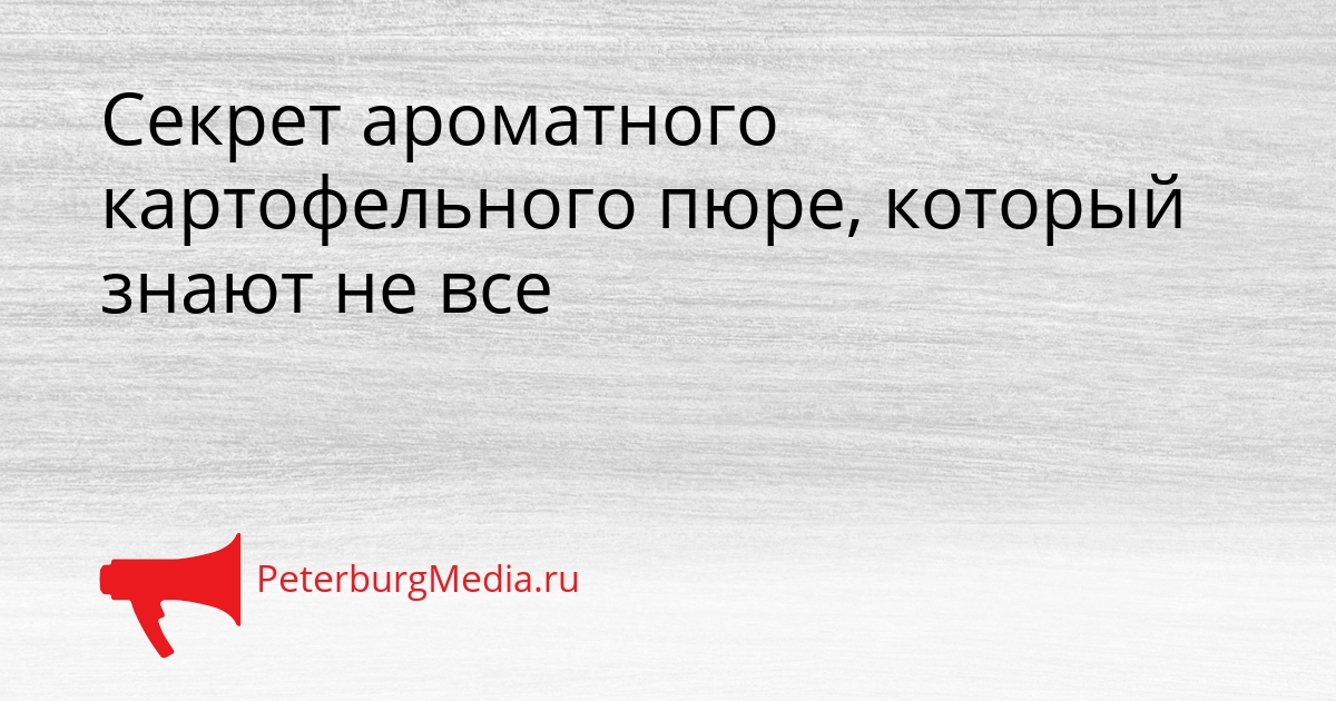 Секрет ароматного картофельного пюре, который знают не все Сгенерировано
