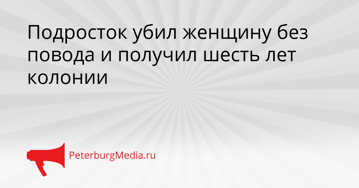 Подросток убил женщину без повода и получил шесть лет колонии Сгенерировано