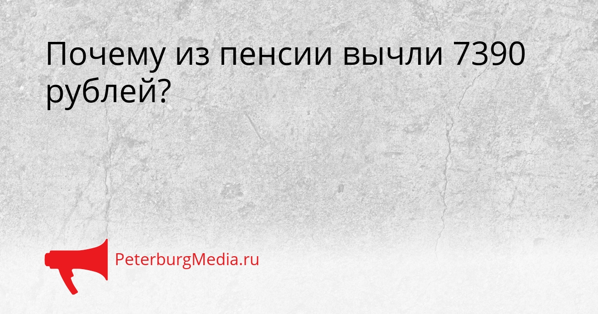 Почему из пенсии вычли 7390 рублей? Сгенерировано