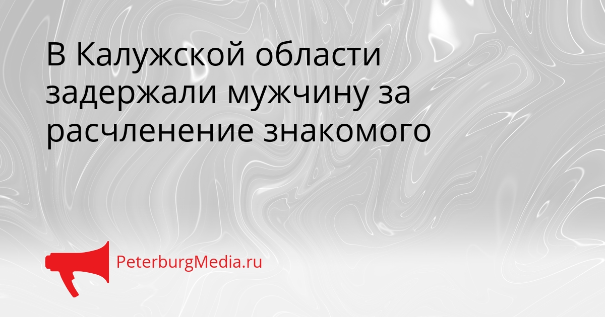 В Калужской области задержали мужчину за расчленение знакомого Сгенерировано