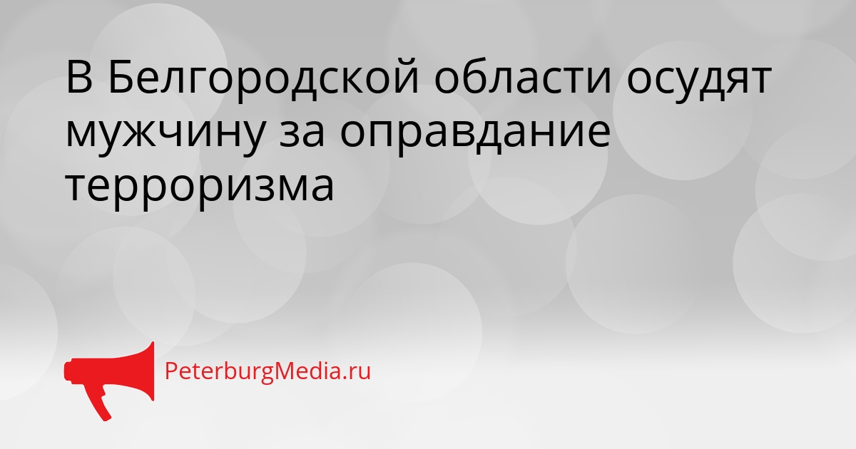 В Белгородской области осудят мужчину за оправдание терроризма Сгенерировано