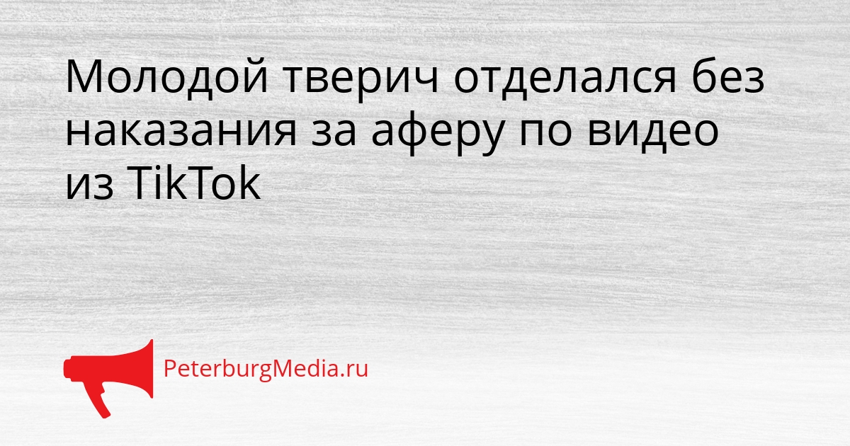 Молодой тверич отделался без наказания за аферу по видео из TikTok Сгенерировано
