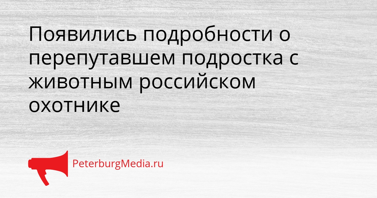 Появились подробности о перепутавшем подростка с животным российском охотнике Сгенерировано