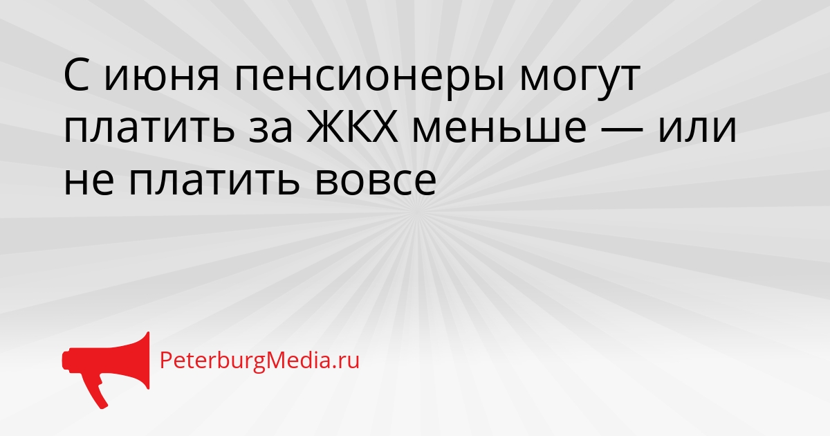 С июня пенсионеры могут платить за ЖКХ меньше — или не платить вовсе Сгенерировано
