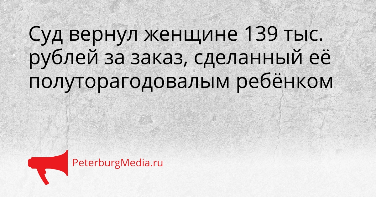 Суд вернул женщине 139 тыс. рублей за заказ, сделанный её полуторагодовалым ребёнком Сгенерировано