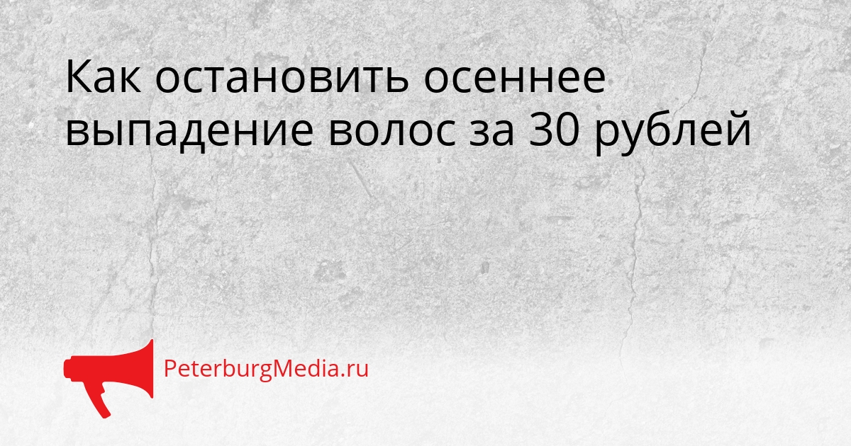 Как остановить осеннее выпадение волос за 30 рублей Сгенерировано