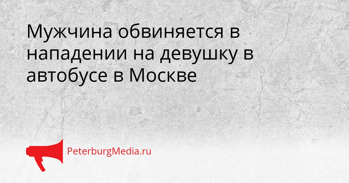 Мужчина обвиняется в нападении на девушку в автобусе в Москве Сгенерировано