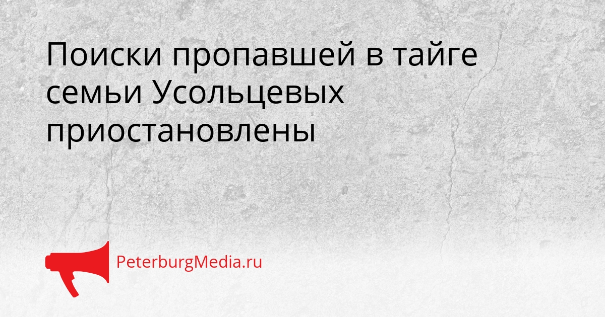 Поиски пропавшей в тайге семьи Усольцевых приостановлены Сгенерировано