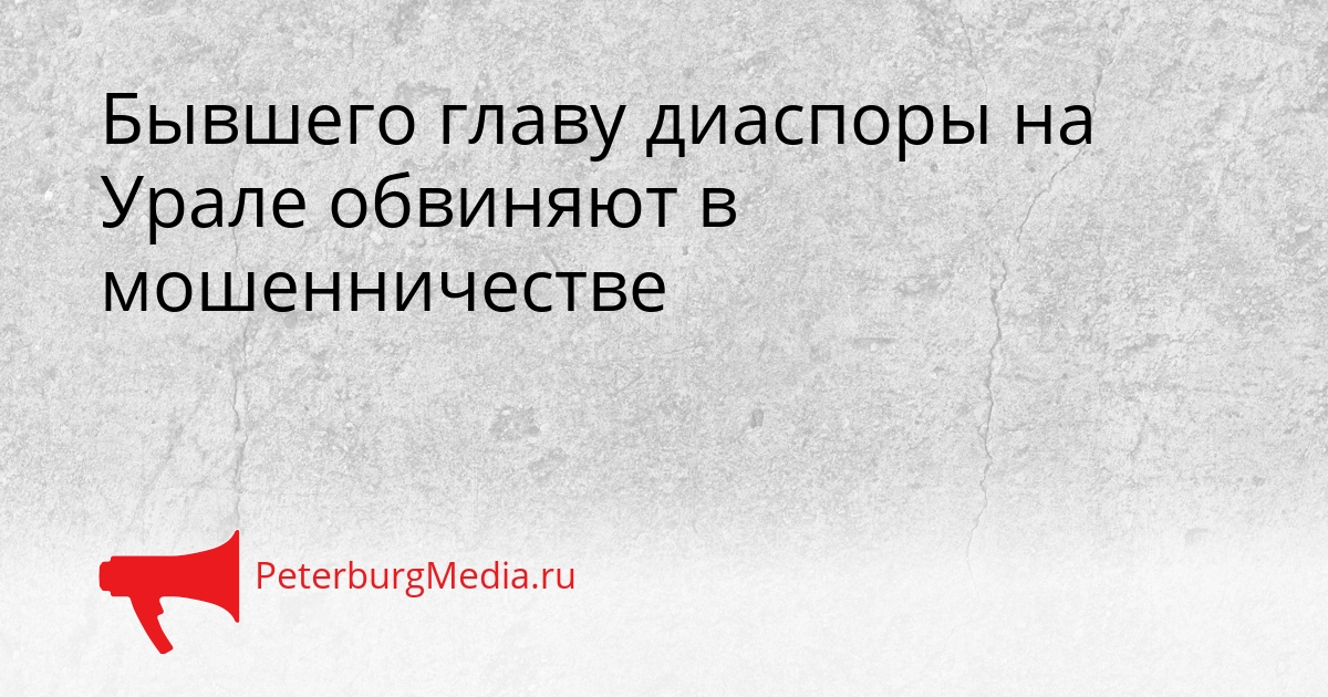 Бывшего главу диаспоры на Урале обвиняют в мошенничестве Сгенерировано