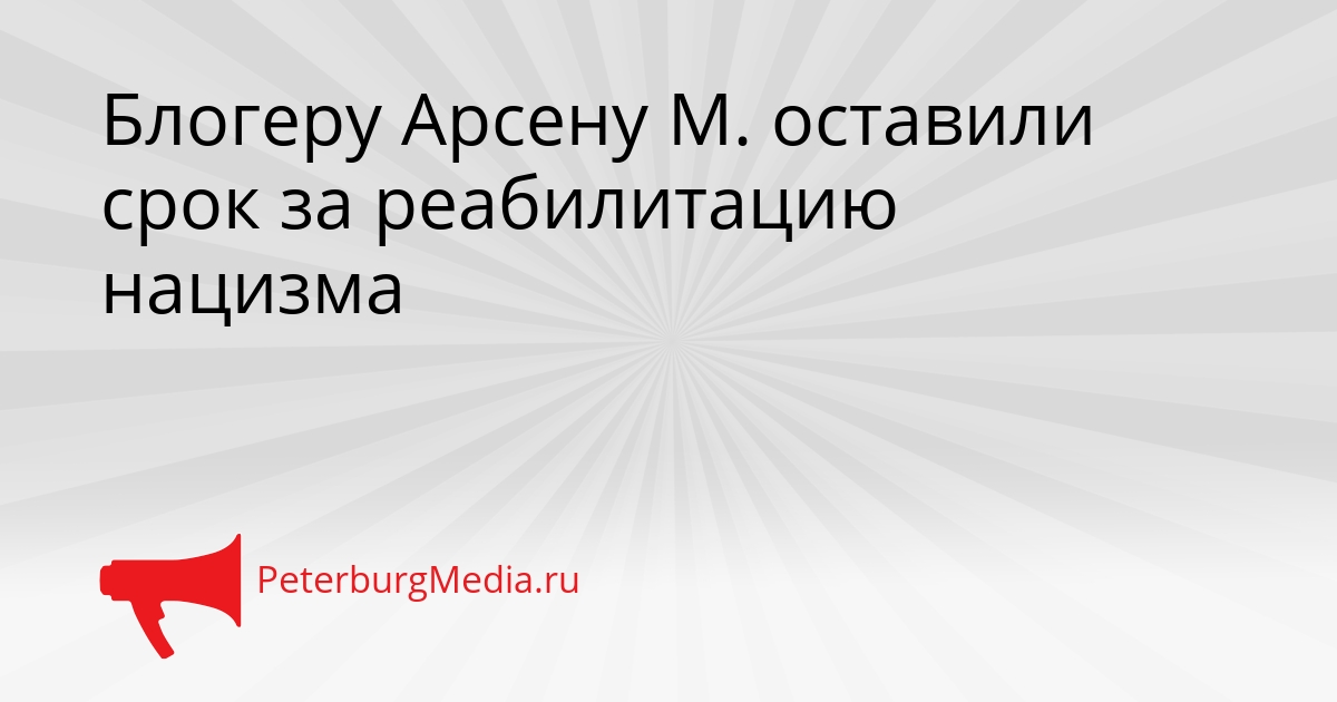 Блогеру Арсену М. оставили срок за реабилитацию нацизма Сгенерировано