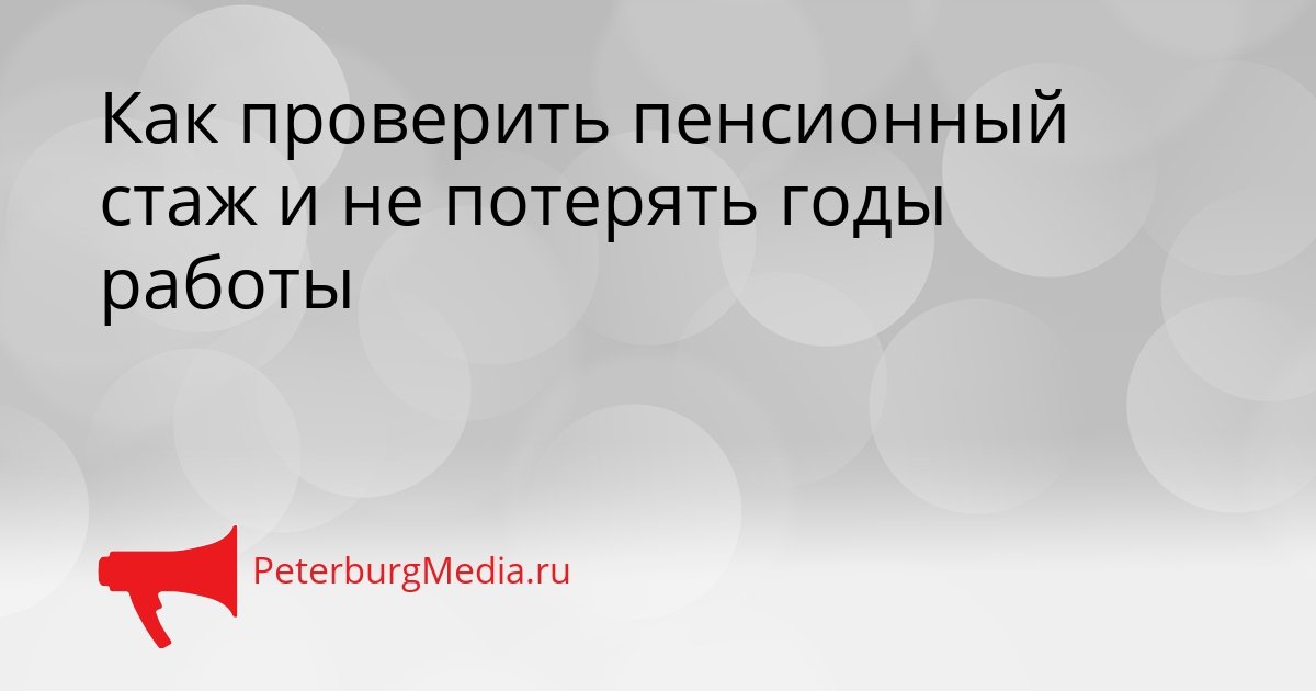 Как проверить пенсионный стаж и не потерять годы работы Сгенерировано