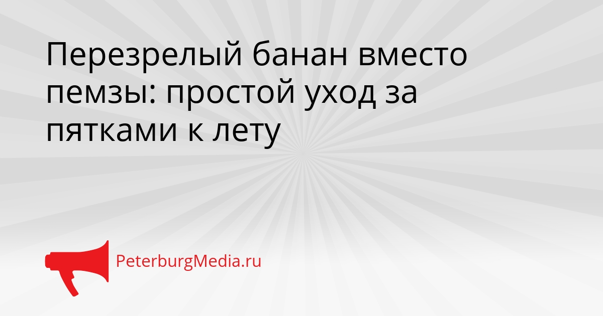 Перезрелый банан вместо пемзы: простой уход за пятками к лету Сгенерировано