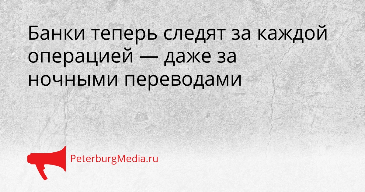 Банки теперь следят за каждой операцией — даже за ночными переводами Сгенерировано