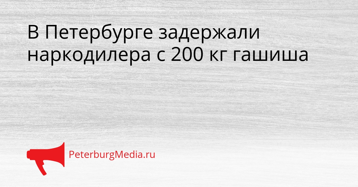 В Петербурге задержали наркодилера с 200 кг гашиша Сгенерировано